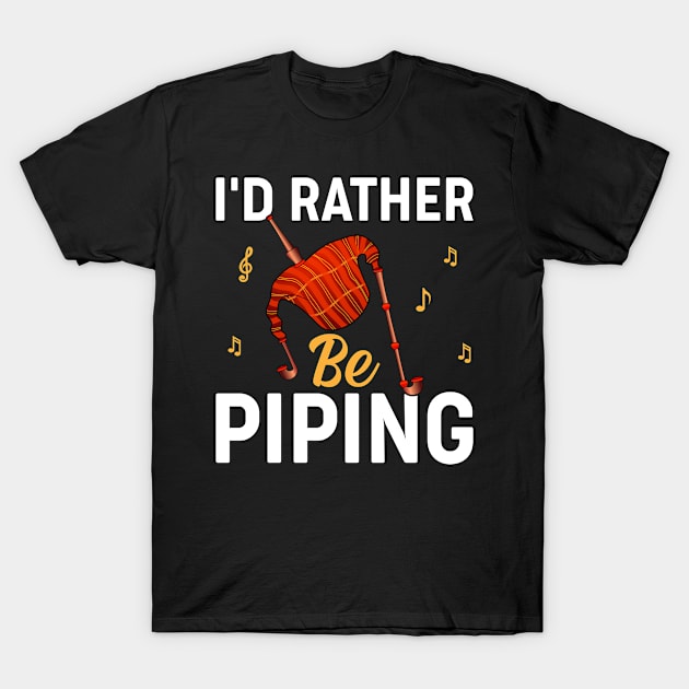 I'd Rather Be Piping I Bagpiper T-Shirt by Shirtjaeger